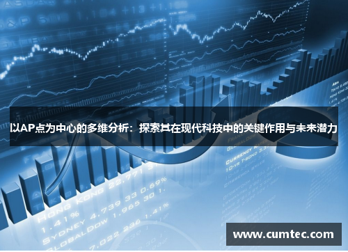 以AP点为中心的多维分析:探索其在现代科技中的关键作用与未来潜力 以AP点为中心的多维分析:探索其在现代科技中的关键作用与未来潜力